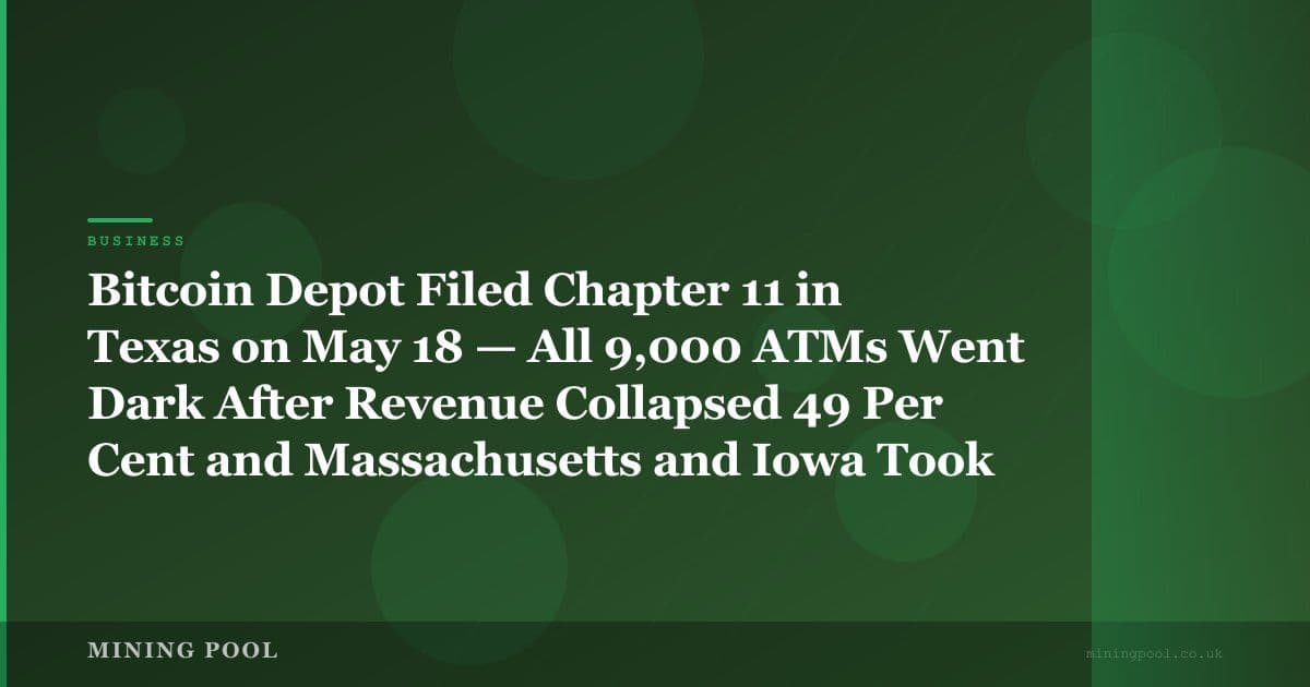 Bitcoin Depot Filed Chapter 11 in Texas on May 18 — All 9,000 ATMs Went Dark After Revenue Collapsed 49 Per Cent and Massachusetts and Iowa Took the Company to Court