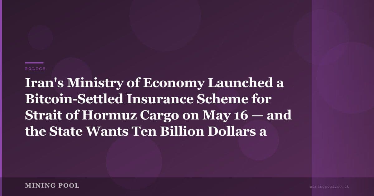 Iran's Ministry of Economy Launched a Bitcoin-Settled Insurance Scheme for Strait of Hormuz Cargo on May 16 — and the State Wants Ten Billion Dollars a Year From It
