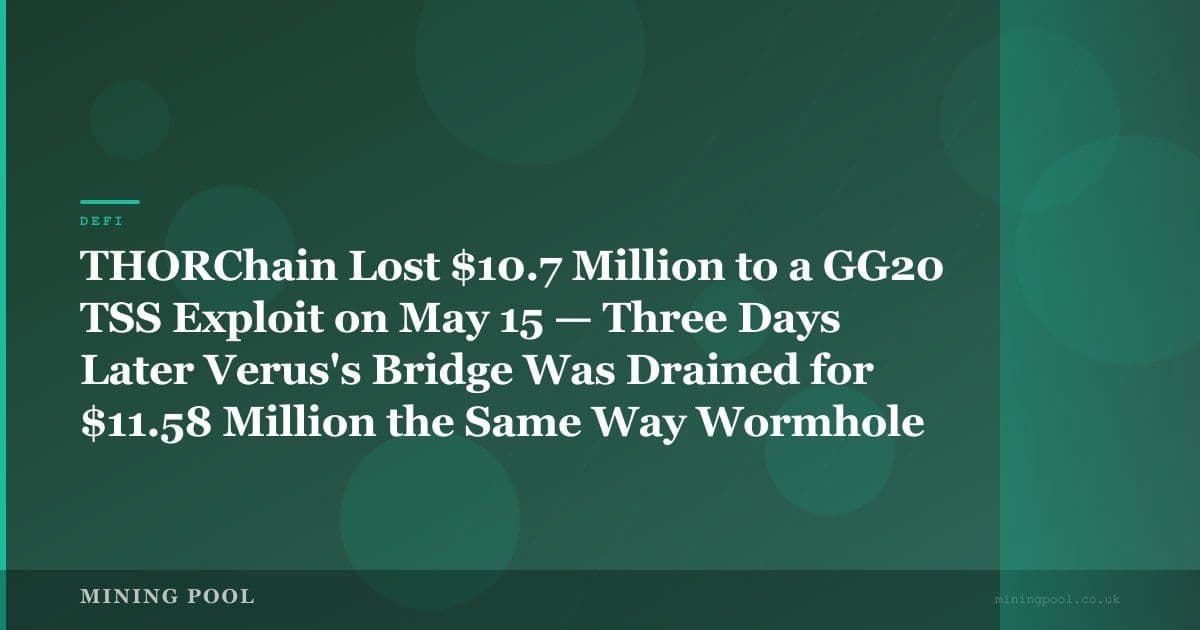 THORChain Lost $10.7 Million to a GG20 TSS Exploit on May 15 — Three Days Later Verus's Bridge Was Drained for $11.58 Million the Same Way Wormhole Was