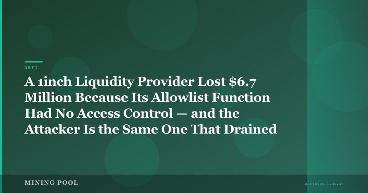 A 1inch Liquidity Provider Lost $6.7 Million Because Its Allowlist Function Had No Access Control — and the Attacker Is the Same One That Drained $5 Million in 2025