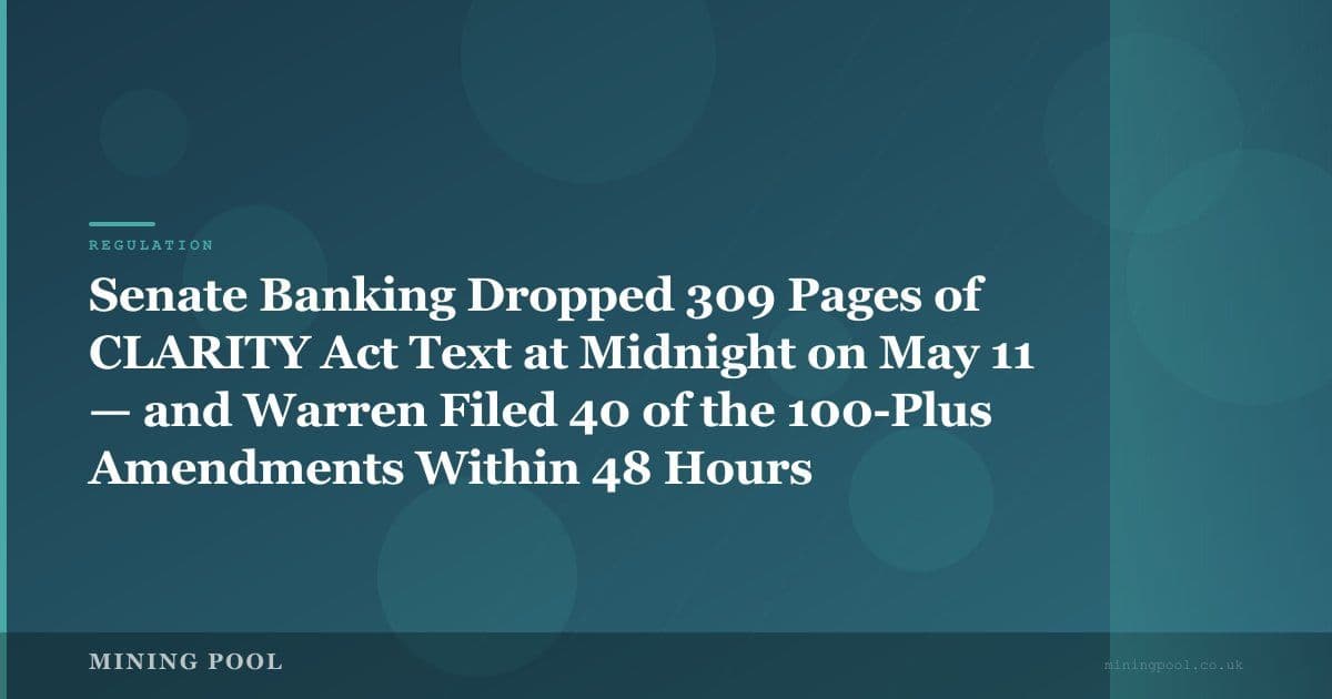 Senate Banking Dropped 309 Pages of CLARITY Act Text at Midnight on May 11 — and Warren Filed 40 of the 100-Plus Amendments Within 48 Hours