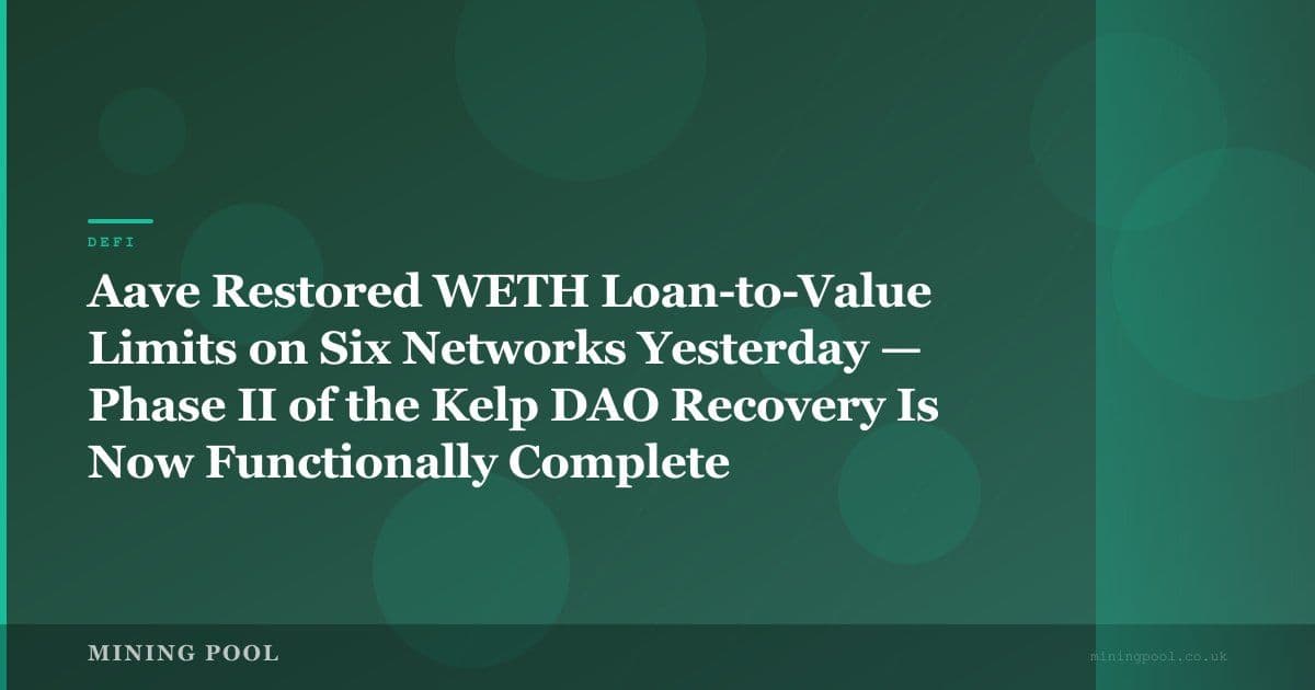 Aave Restored WETH Loan-to-Value Limits on Six Networks Yesterday — Phase II of the Kelp DAO Recovery Is Now Functionally Complete