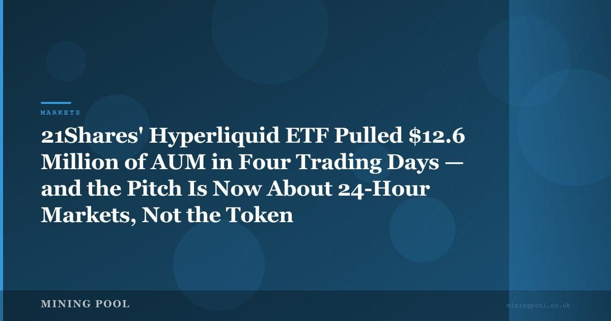 21Shares' Hyperliquid ETF Pulled $12.6 Million of AUM in Four Trading Days — and the Pitch Is Now About 24-Hour Markets, Not the Token