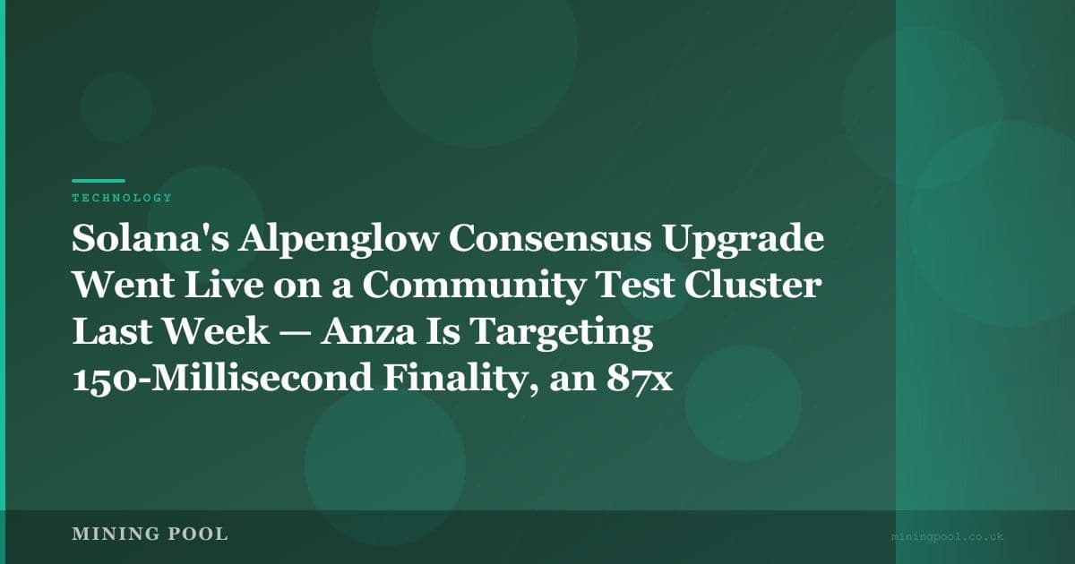 Solana's Alpenglow Consensus Upgrade Went Live on a Community Test Cluster Last Week — Anza Is Targeting 150-Millisecond Finality, an 87x Improvement on TowerBFT