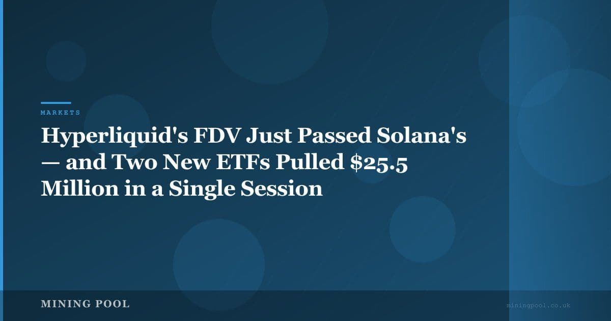 Hyperliquid's FDV Just Passed Solana's — and Two New ETFs Pulled $25.5 Million in a Single Session