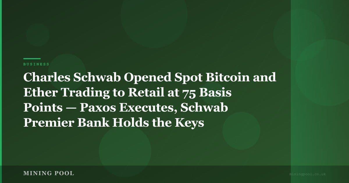Charles Schwab Opened Spot Bitcoin and Ether Trading to Retail at 75 Basis Points — Paxos Executes, Schwab Premier Bank Holds the Keys